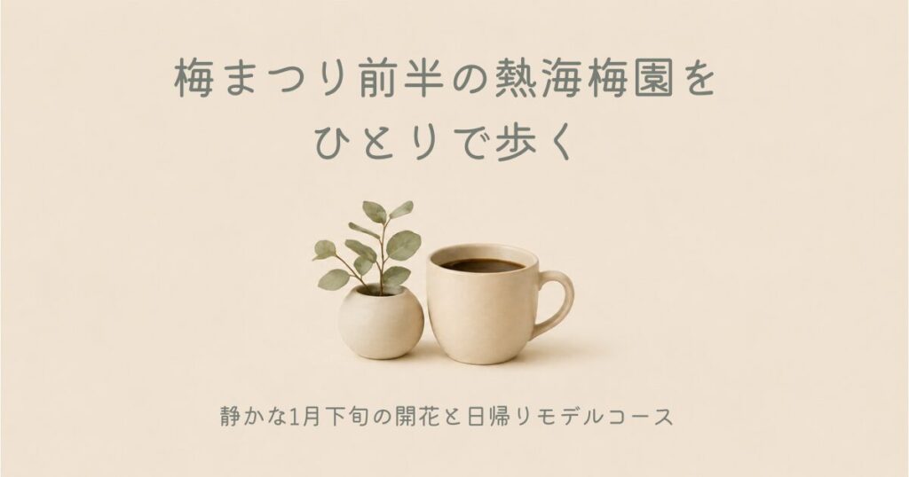 梅まつり前半の熱海梅園をひとりで歩く╱静かな1月下旬の開花と日帰りモデルコース